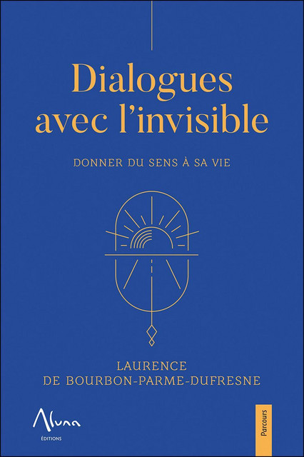 Dialogues avec l'invisible - Laurence de Bourbon-Parme-Dufresne - Aluna